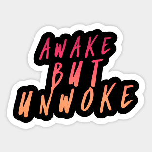 Awake But Unwoke,  Anti Woke, Anti-PC, Political Correctness, Counter Culture Sticker